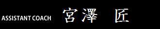 ASSISTANT COACH 　宮澤匠